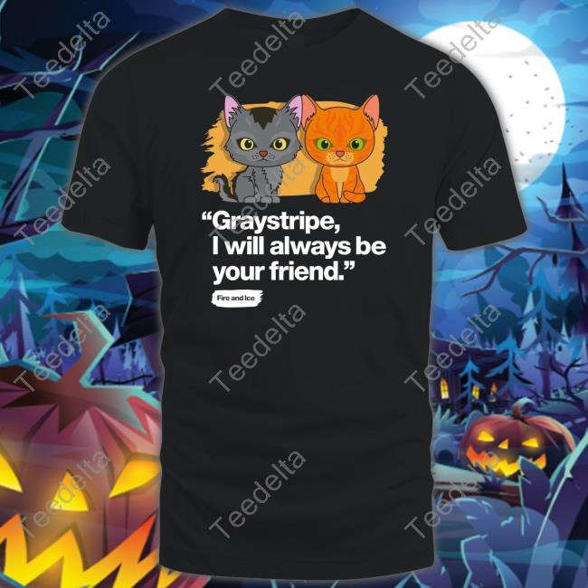 Rottewange Graystripe I Will Always Be Your Friend T Shirt
