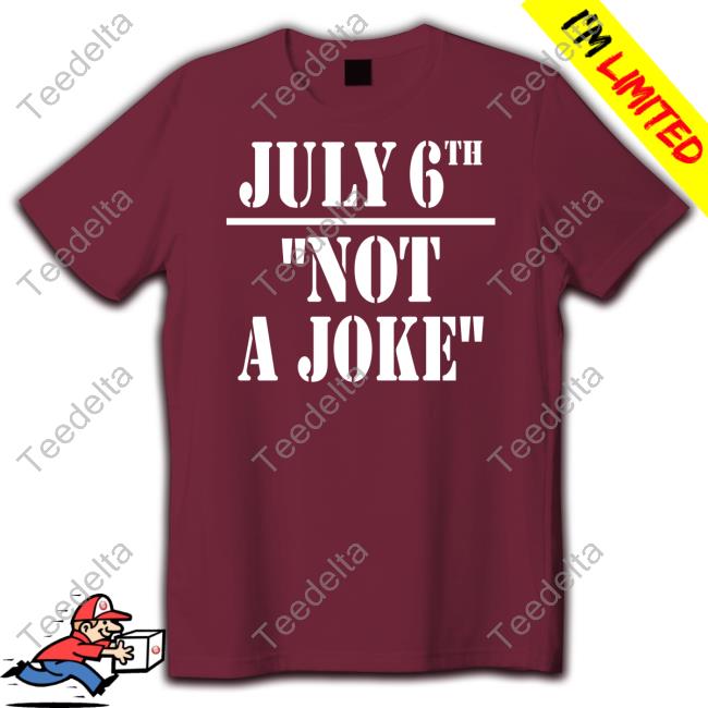 July 6Th Not A Joke Shirts