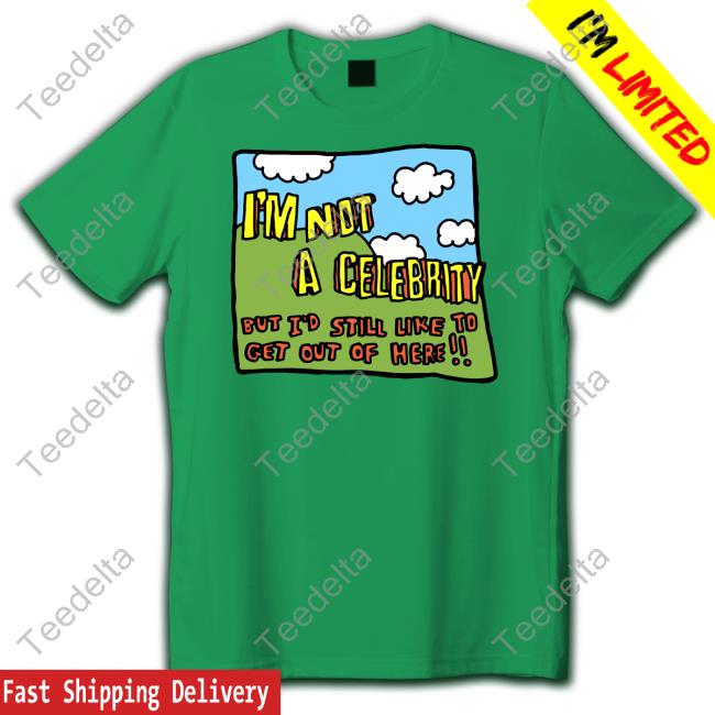 I'm Not A Celebrity But I'd Still Like To Get Out Of Here Long Sleeved T-Shirt