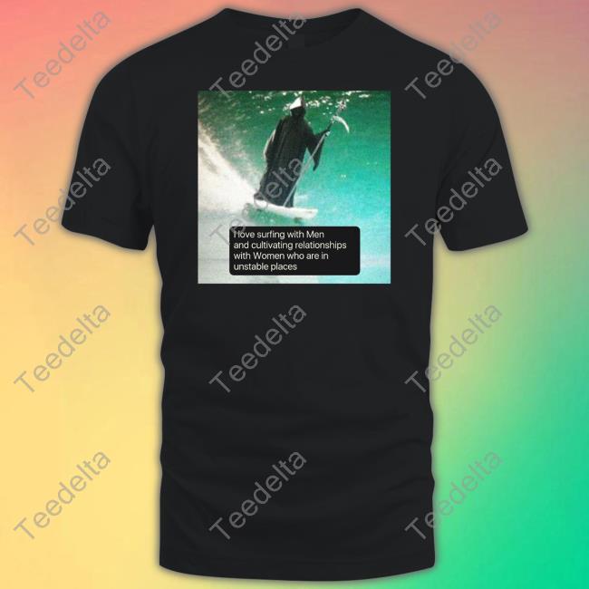 I Love Surfing With Men And Cultivating Relationships With Women Who Are In Unstable Places Hoodie