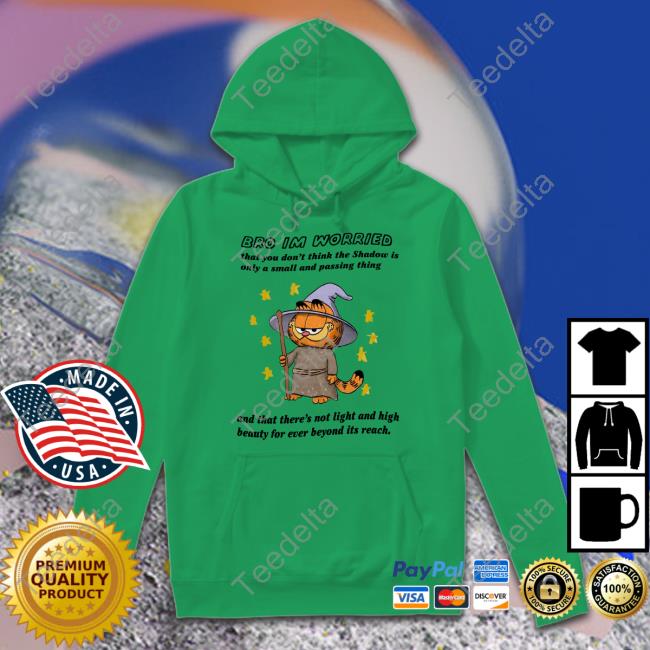 Garfield Bro I'm Worried That You Don't Think The Shadow Is Only A Small And Passing Thing Hoodie Justin
