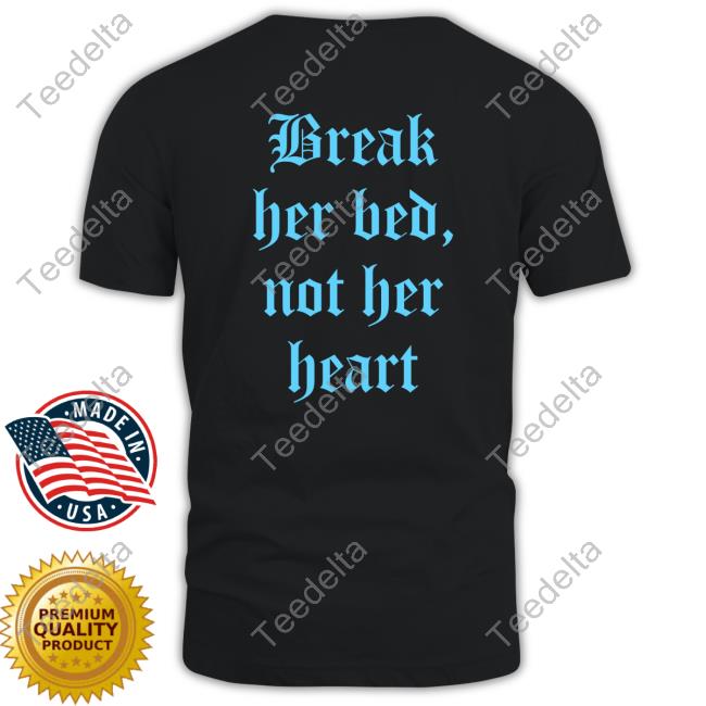 Break Her Bed Not Her Heart New Shirt