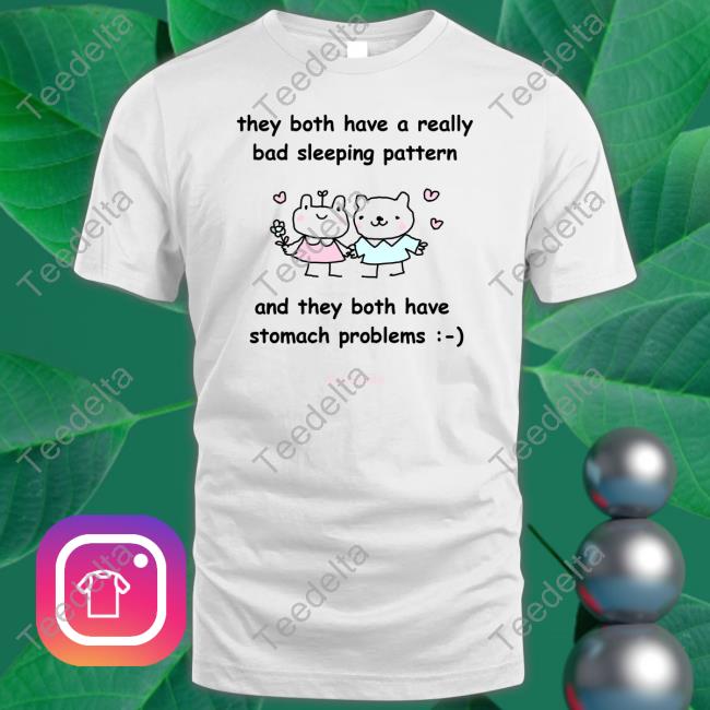 They Both Have A Really Bad Sleeping Pattern And They Both Have Stomach Problems Tee