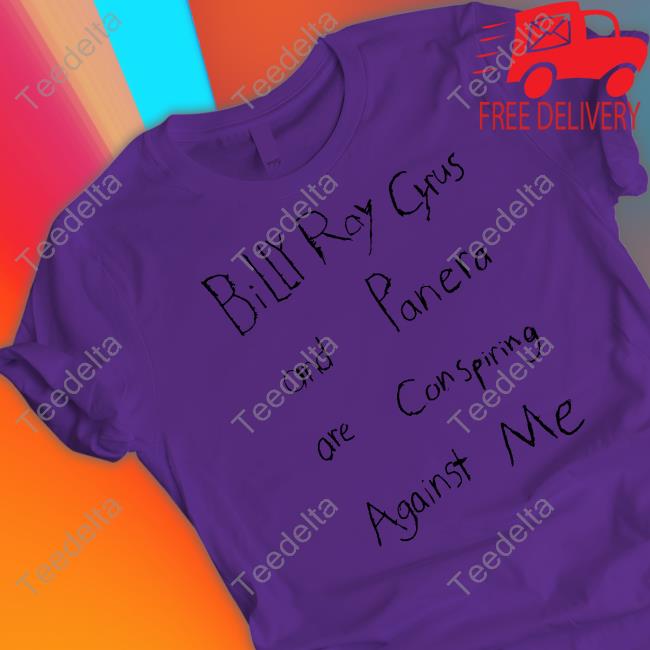 Billy Ray Cyrus And Panera Are Conspiring Against Me T Shirt Shirts That Go Hard