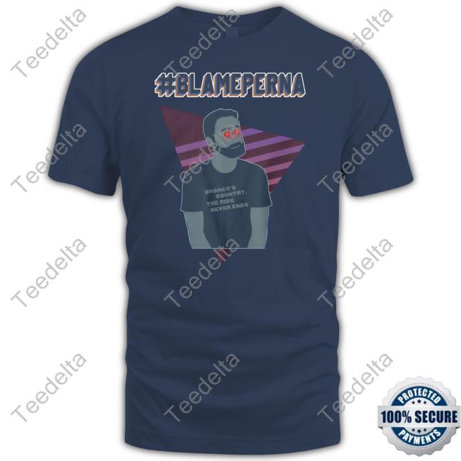 Thatsgoodsports Blame Perna Bronco's Country The Ride Never Ends Tee Shirts