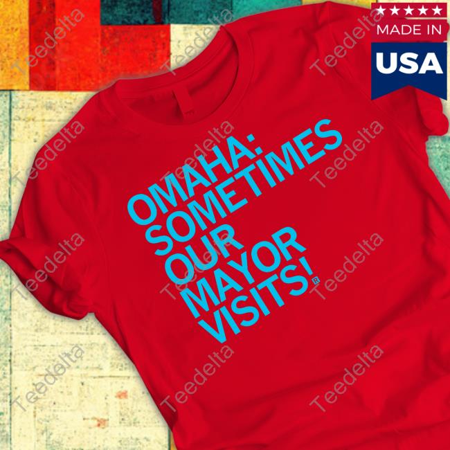 Raygun Omaha Sometimes Our Mayor Visits Shirt