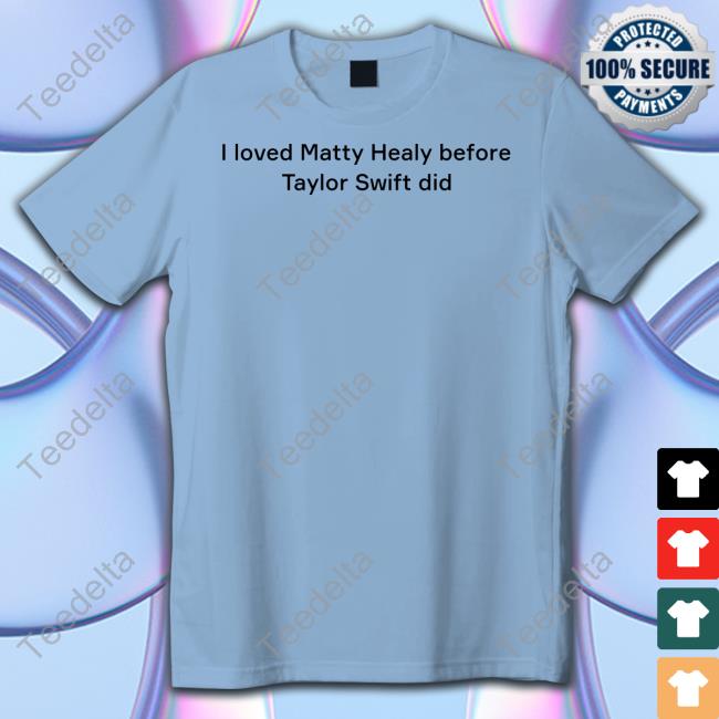 I Loved Matty Healy Before Taylor Swift Did Tee