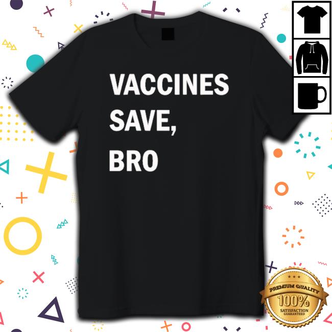 Vaccines Save Bro shirt, hoodie, tank top, sweater and long sleeve t-shirt
