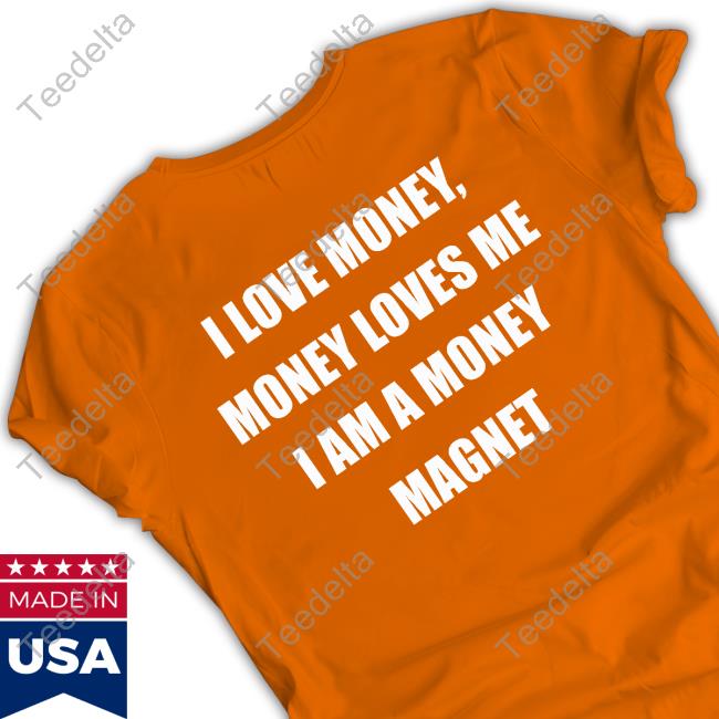 Shirtsthtgohard Shop I Love Money Money Loves Me I Am A Money Magnet Tee Shirts