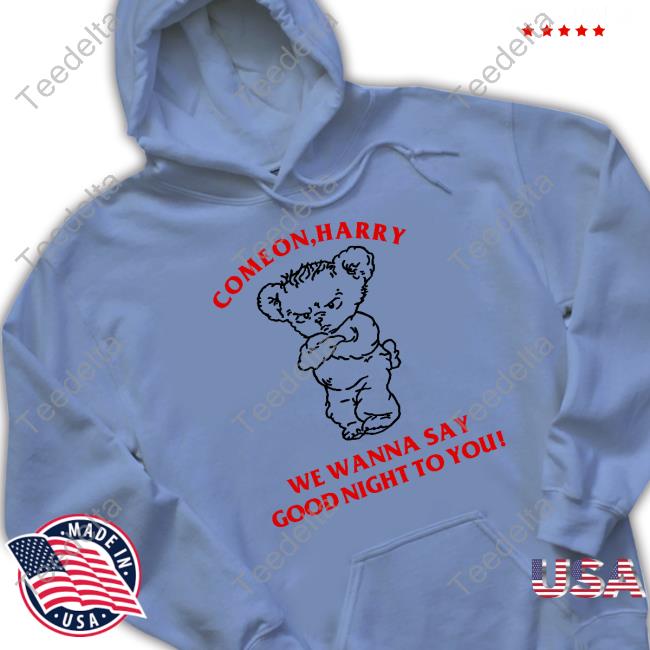 Come On Harry We Wanna Say Goodnight To You Tee Ghostinkissys Come On Harry We Wanna Say Goodnight To You Tee Shirts