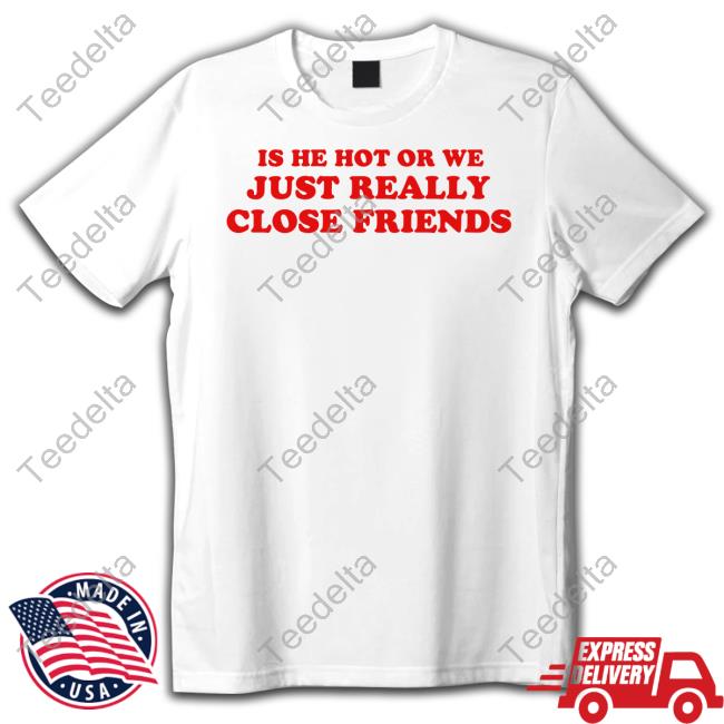 Official Is He Hot Or We Just Really Close Friends Sweatshirt