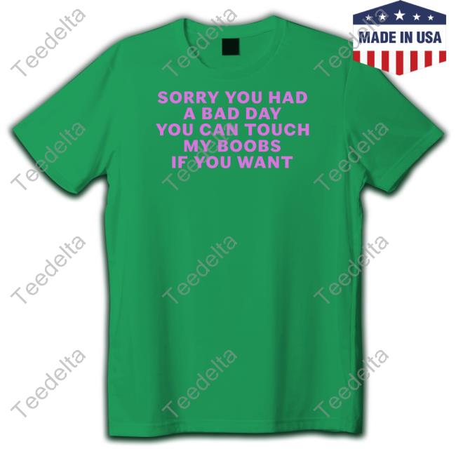 Shirts That Go Hard Sorry You Had A Bad Day You Can Touch My Boobs If You Want Long Sleeve T Shirt