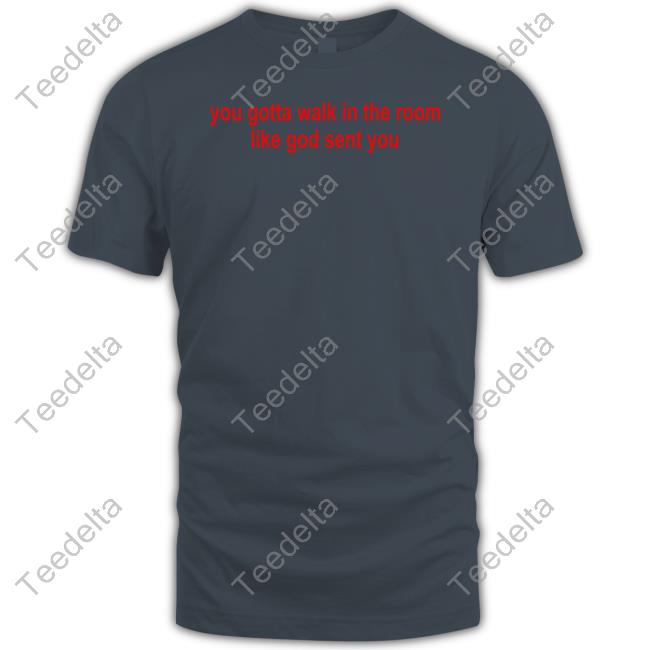 Lalapotchiie You Gotta Walk In The Room Like God Sent You T-Shirts