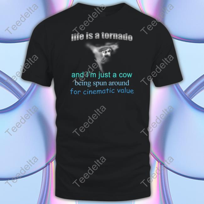 Snazzyseagull Life Is A Tornado, And I Am A Cow Being Spun Around For Cinematic Value New Shirt