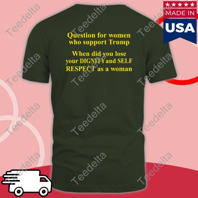 Question For Women Who Support Trump Tee