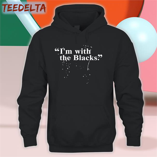 I 'm With The Blacks Hoodie Stevesaldivar