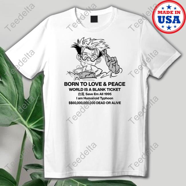 Hheistt Born To Love & Peace World Is A Blank Ticket Shirts