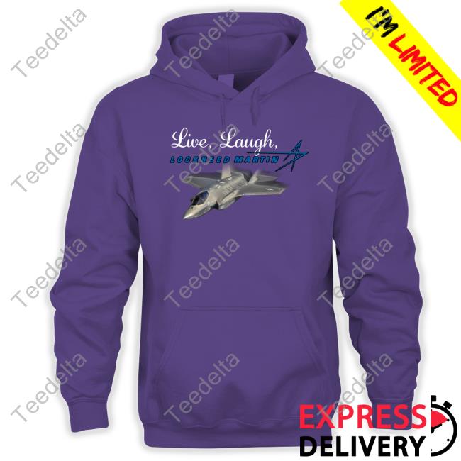 Live, Laugh, Lockheed Martin Hoodie Sweatshirt Shitheadsteve Live, Laugh, Lockheed Martin Long Sleeve