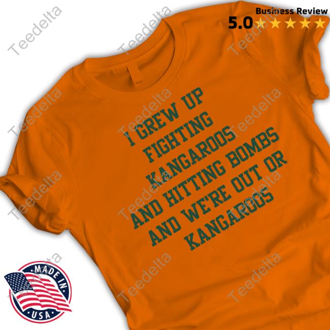 I Grew Up Fighting Kangaroos And Hitting Bombs And We're Out Of Kangaroos Long Sleeve Tee