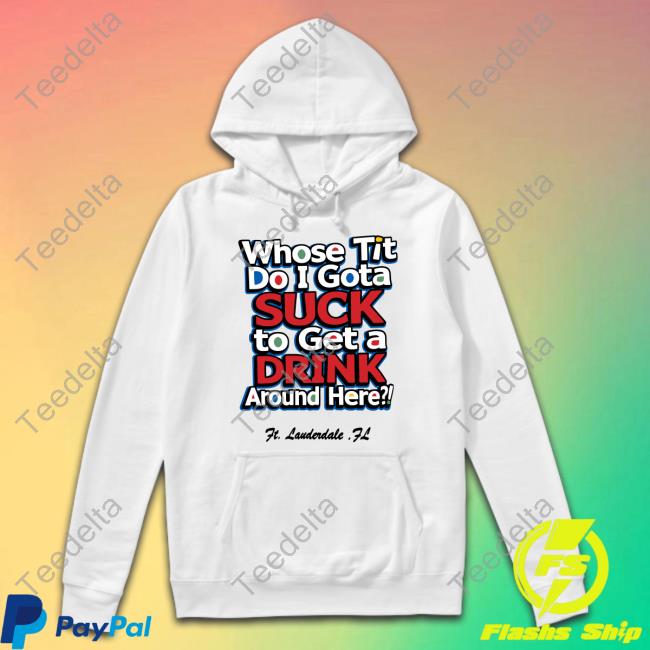 Whose Tit Do I Gota Suck To Get A Drink Around Here Sweatshirt