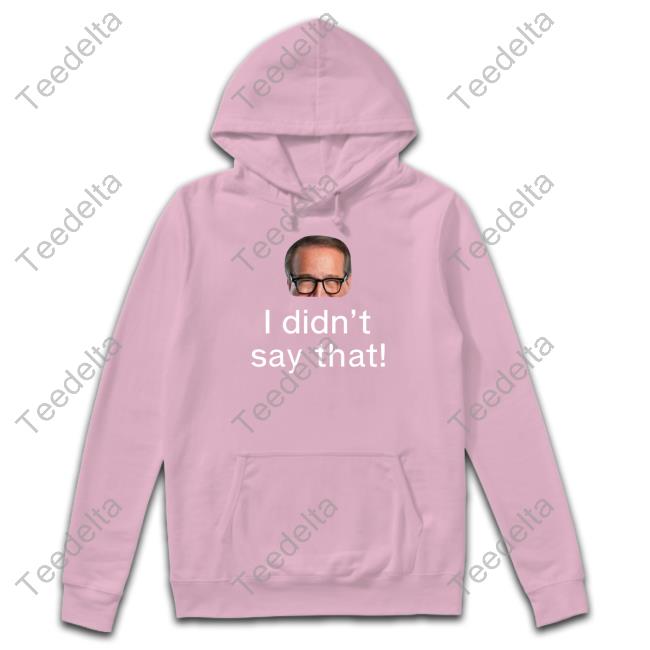 I Didn’T Say That Long Sleeve T Shirt I Didn’T Say That Shirt