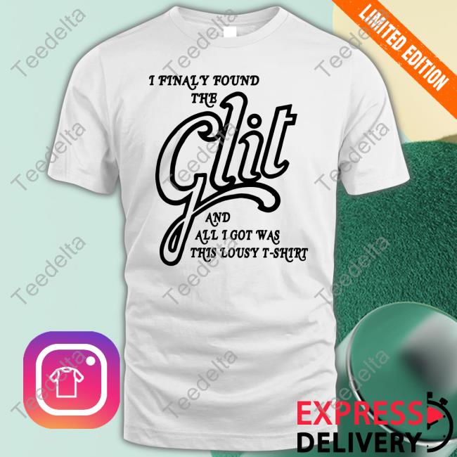 I Finally Found The Glit And All I Got Was This Lousy T-Shirt Sweatshirt