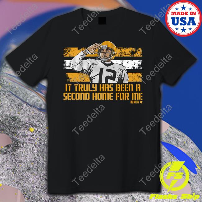 Breakingt Store It Truly Has Been A Second Home For Me New Shirt Aaron Rodgers