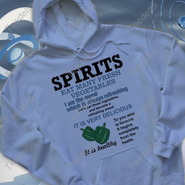 Goodshirts Spirits Eat Many Fresh Vegetables I Am The Mood Which Is Always Refreshing Sweatshirt