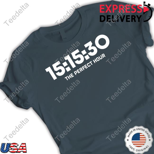 15 15 30 The Perfect Hour Shirt, T Shirt, Hoodie, Sweater, Long Sleeve T-Shirt And Tank Top