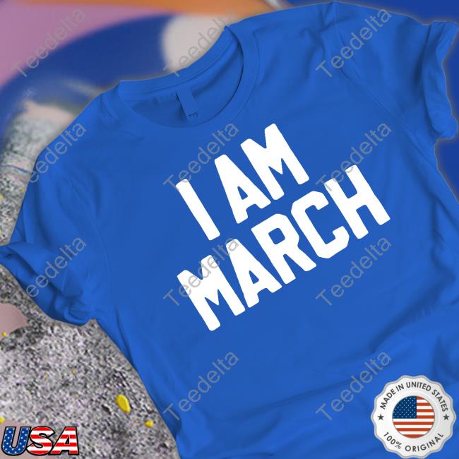 Barstoolsports Store I Am March Tee Shirt I Am March Classic Shirt