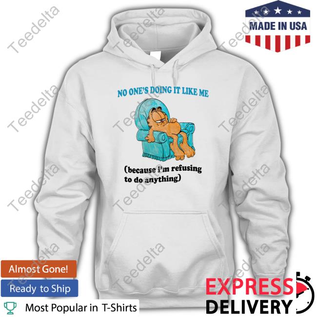 No One's Doing It Like Me Because I'm Refusing To Do Anything Tee