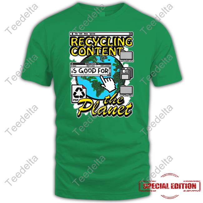 Recycling Content Is Good For The Planet Tee Shirt
