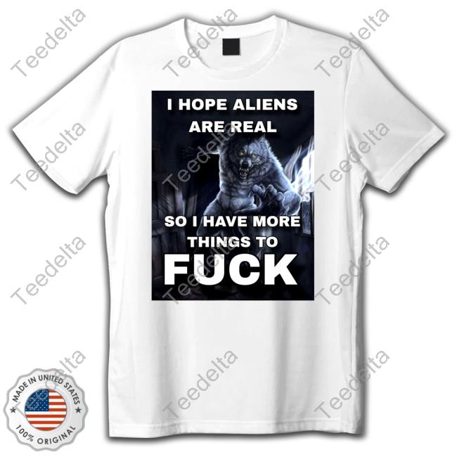 I Hope Aliens Are Real So I Have More Things To Fuck Hoodie