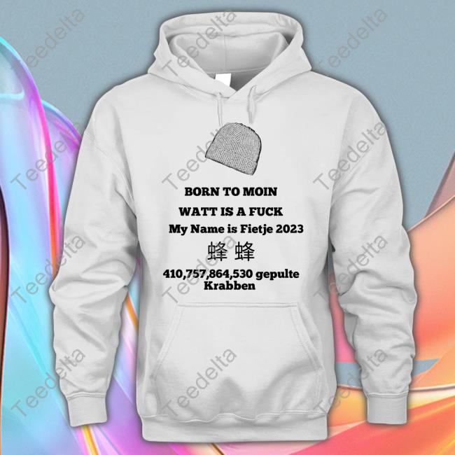 Born To Moin Watt Is A Fuck My Name Is Fietje 2023 T Shirt