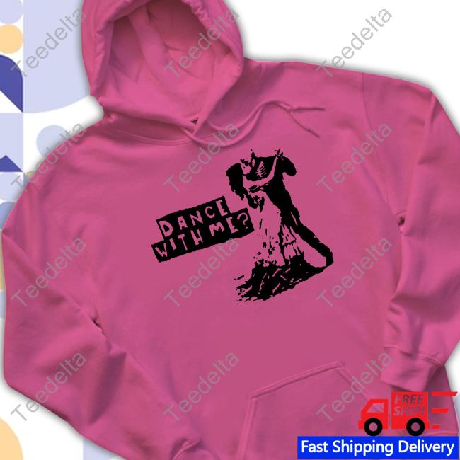 Dance With Me New Shirt Shoploveandhate Dance With Me Shirts