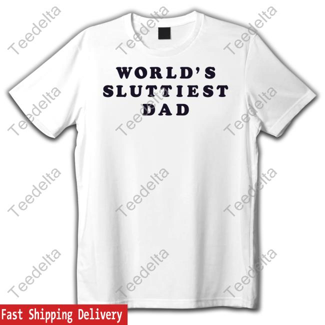 World's Sluttiest Dad Shirt Daddy Solutions World's Sluttiest Dad Sweatshirt
