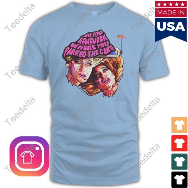 Do You Remember Where You Parked The Car Shirt