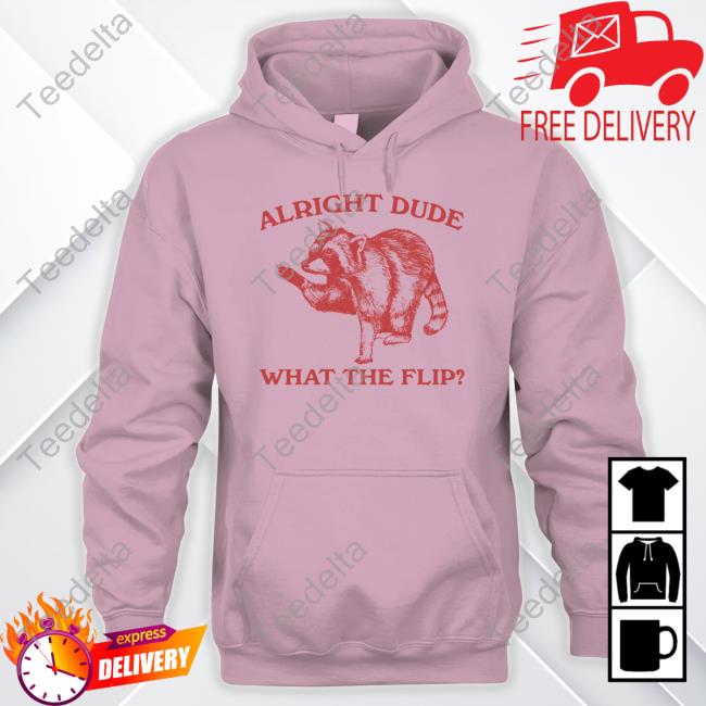Slippywild Alright Dude What The Flip Raccoon Shirt Alright Dude What The Flip Raccoon Shirt