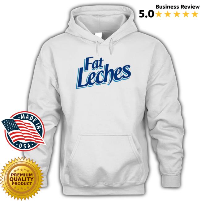 Fat Leches T-Shirt Fat Leches shirt