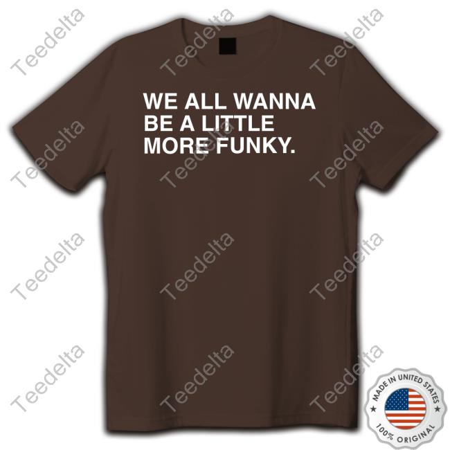 Obvious Shirts We All Wanna Be A Little More Funky Hoodie