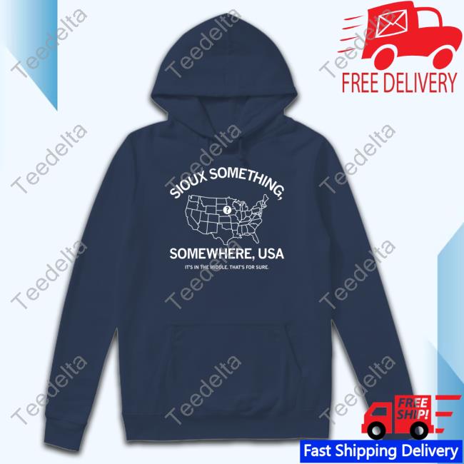 Sioux Something Somewhere Usa It's In The Middle That's For Sure Hoodie