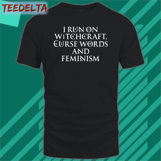 I Run On Witchcraft Curse Words And Feminism Shirt Doxiemom