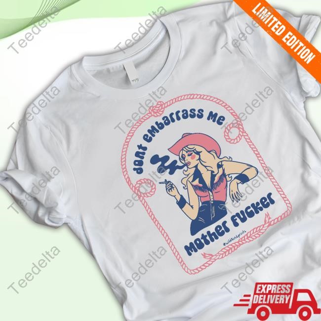 Dont Embarrass Me Mother Fucker Tee Shirt