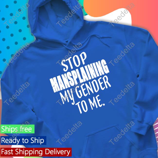 Stop Mansplaining My Gender To Me T-Shirt Irishpeachdesigns Store Stop Mansplaining My Gender To Me T Shirt