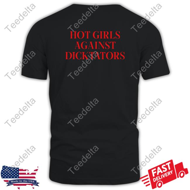 Hot Girls Agaist Dicktators Tee Shirt
