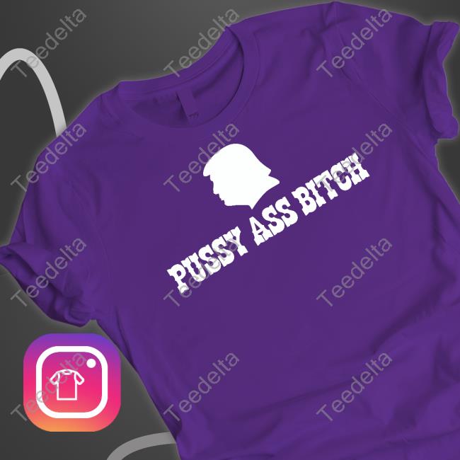 Trump Pussy Ass Bitch Shirts