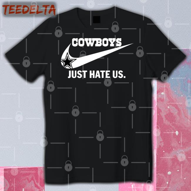 Cowboys Just Hate Us T Shirt Dcboysbabygurl Cowboys Just Hate Us Shirt Cowboysnationfam