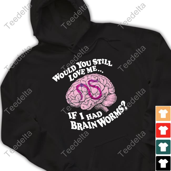 Official Would You Still Love Me If I Had Brainworms Sweatshirt