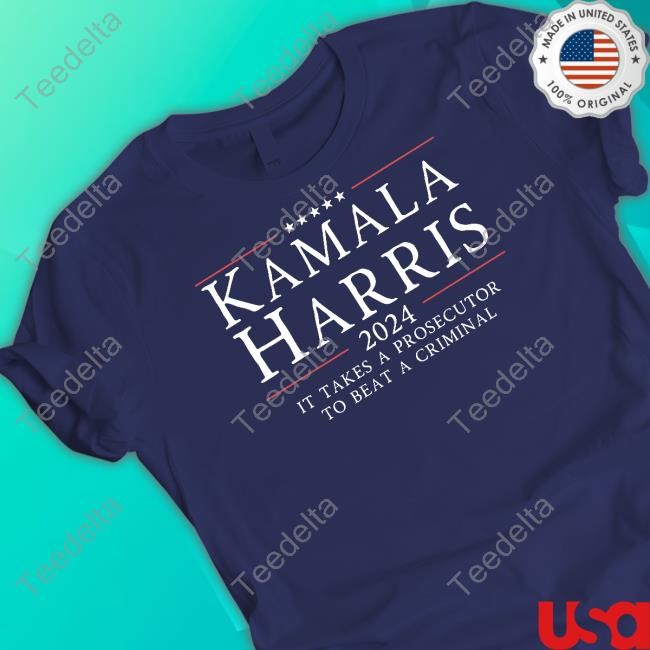 Harrisprosecutorfelon Store Kamala Harris 2024 It Takes A Prosecutor To Beat A Criminal T Shirt