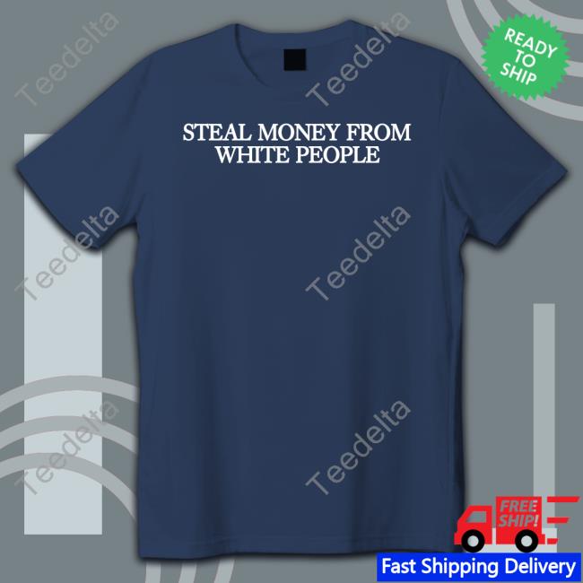 Guap Steal Money From White People Shirt